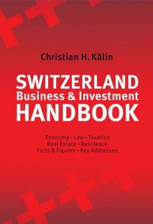 تصویر Switzerland Business & Investment Handbook: Economy, Law, Taxation, Real Estate, Residence, Facts & Figures, Key Addresses