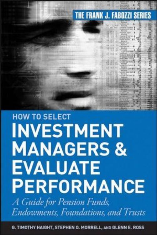 تصویر How to Select Investment Managers & Evaluate Performance: A Guide for Pension Funds, Endowments, Foundations, and Trusts