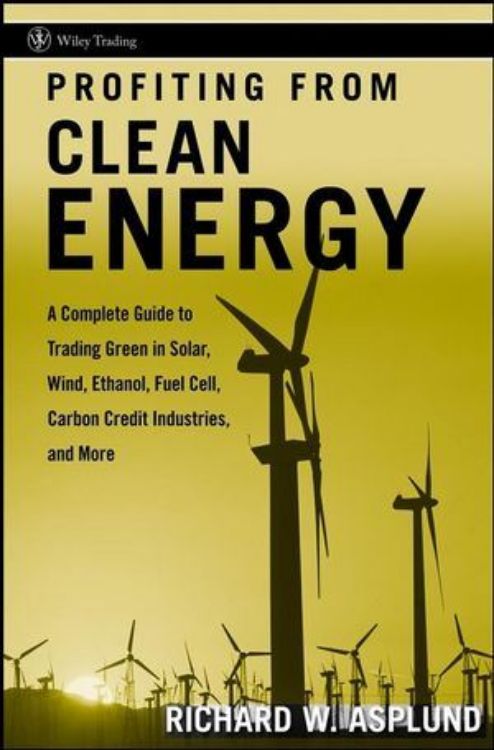 تصویر Profiting from Clean Energy: A Complete Guide to Trading Green in Solar, Wind, Ethanol, Fuel Cell, Carbon Credit Industries, and More