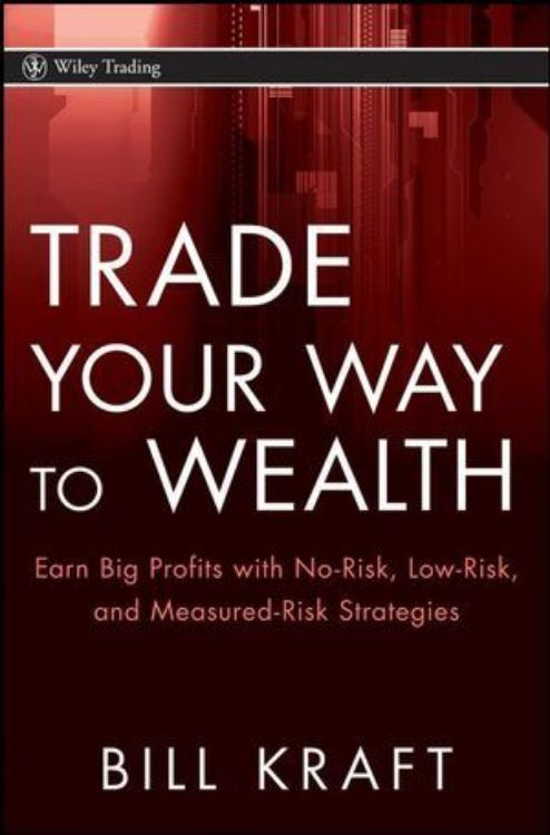 تصویر Trade Your Way to Wealth: Earn Big Profits with No-Risk, Low-Risk, and Measured-Risk Strategies