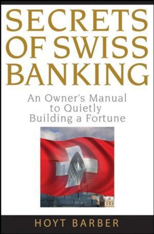 تصویر Secrets of Swiss Banking: An Owner's Manual to Quietly Building a Fortune