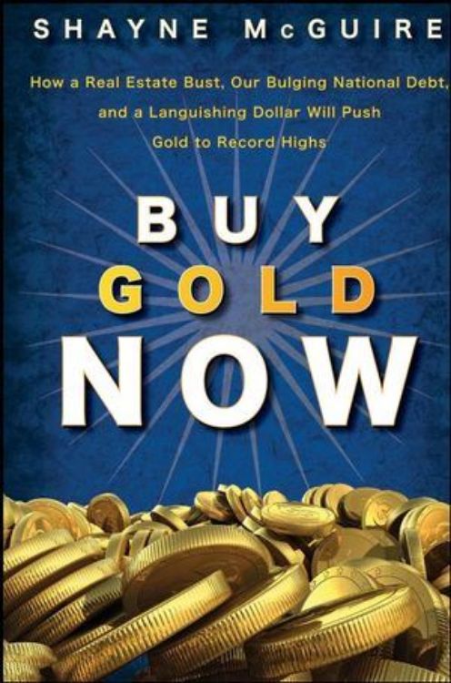 تصویر Buy Gold Now: How a Real Estate Bust, our Bulging National Debt, and the Languishing Dollar Will Push Gold to Record Highs