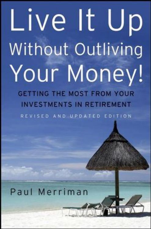 تصویر Live It Up Without Outliving Your Money!: Getting the Most From Your Investments in Retirement, Revised and Updated Edition