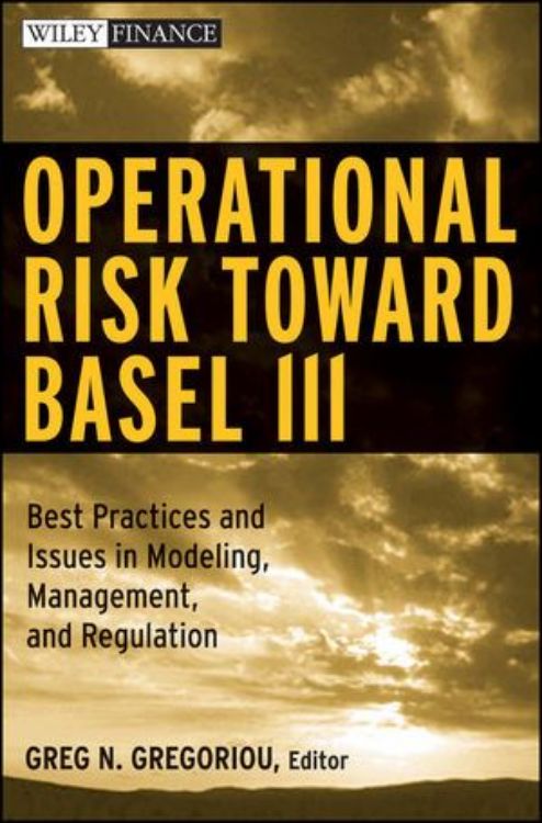تصویر Operational Risk Toward Basel III: Best Practices and Issues in Modeling, Management, and Regulation