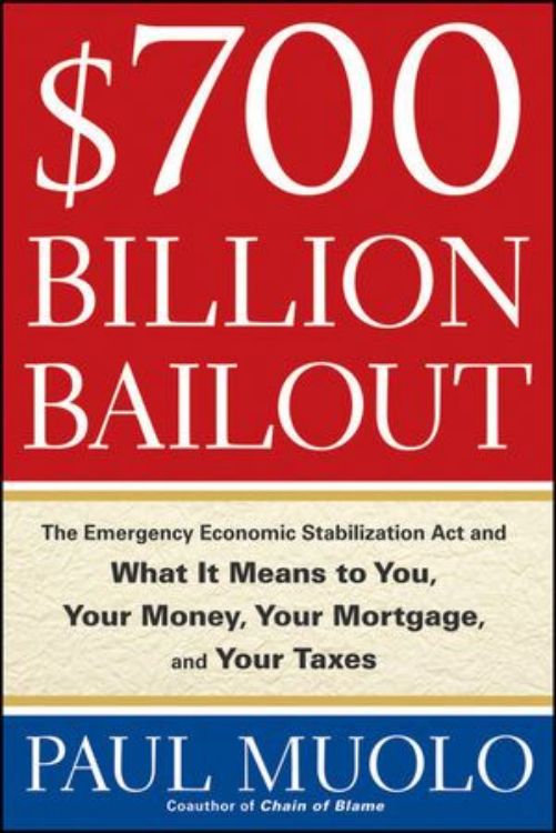تصویر $700 Billion Bailout: The Emergency Economic Stabilization Act and What It Means to You, Your Money, Your Mortgage and Your Taxes