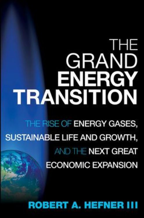 تصویر The Grand Energy Transition: The Rise of Energy Gases, Sustainable Life and Growth, and the Next Great Economic Expansion