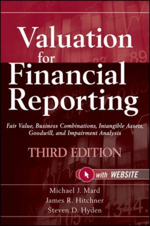تصویر Valuation for Financial Reporting: Fair Value, Business Combinations,  Intangible Assets, Goodwill and Impairment Analysis, 3rd Edition