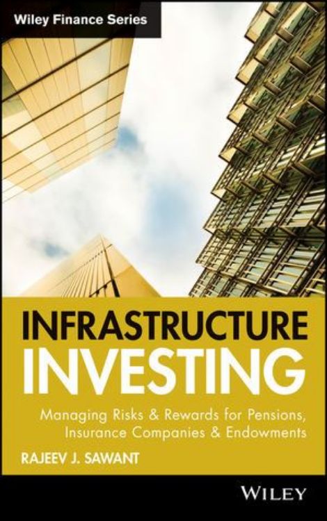 تصویر Infrastructure Investing: Managing Risks & Rewards for Pensions, Insurance Companies & Endowments