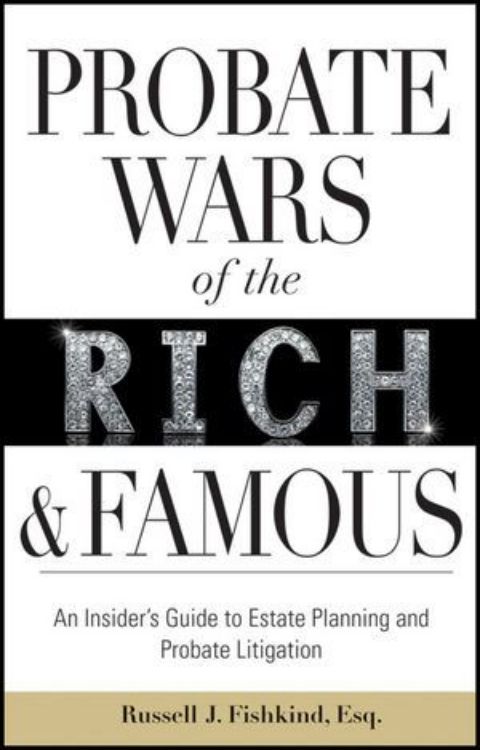 تصویر Probate Wars of the Rich and Famous: An Insider's Guide to Estate Planning and Probate Litigation