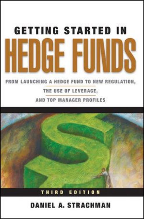 تصویر Getting Started in Hedge Funds: From Launching a Hedge Fund to New Regulation, the Use of Leverage, and Top Manager Profiles, 3rd Edition
