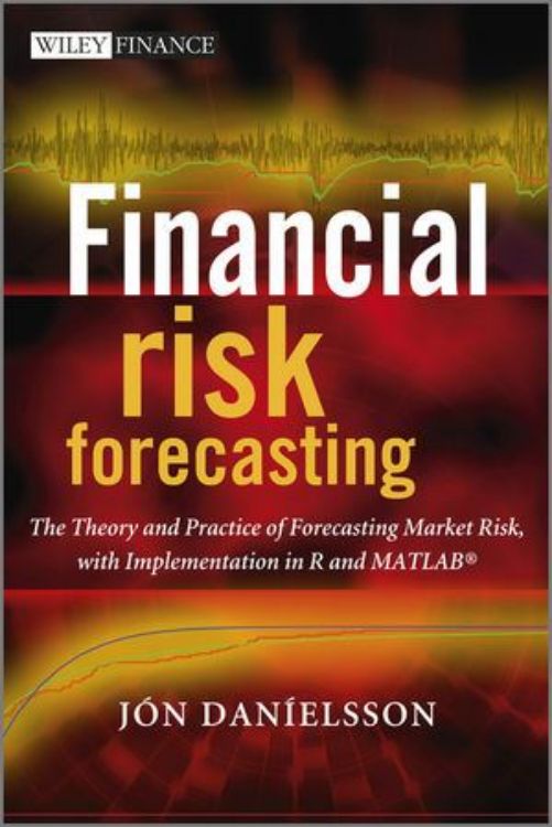 تصویر Financial Risk Forecasting: The Theory and Practice of Forecasting Market Risk with Implementation in R and Matlab