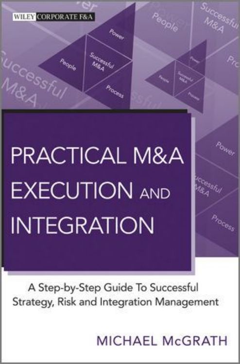 تصویر Practical M&A Execution and Integration: A Step by Step Guide To Successful Strategy, Risk and Integration Management