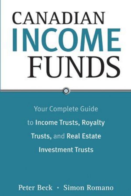 تصویر Canadian Income Funds: Your Complete Guide to Income Trusts, Royalty Trusts and Real Estate Investment Trusts