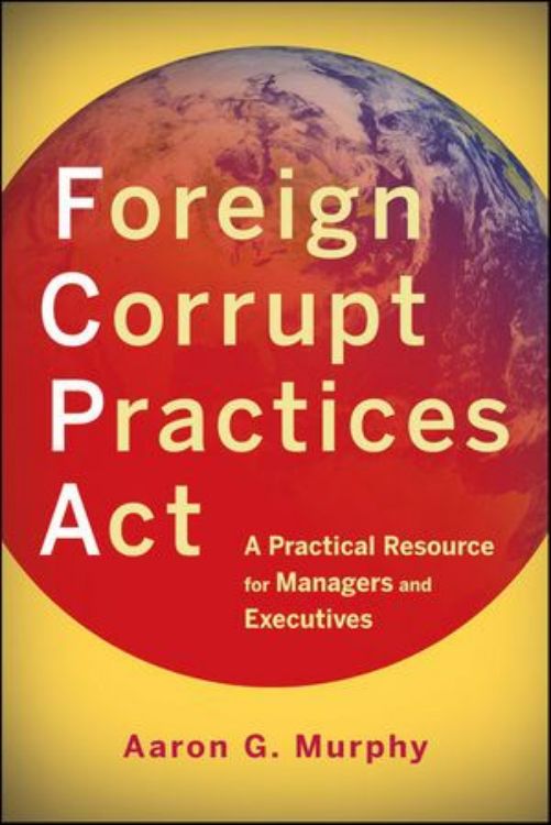 تصویر Foreign Corrupt Practices Act: A Practical Resource for Managers and Executives