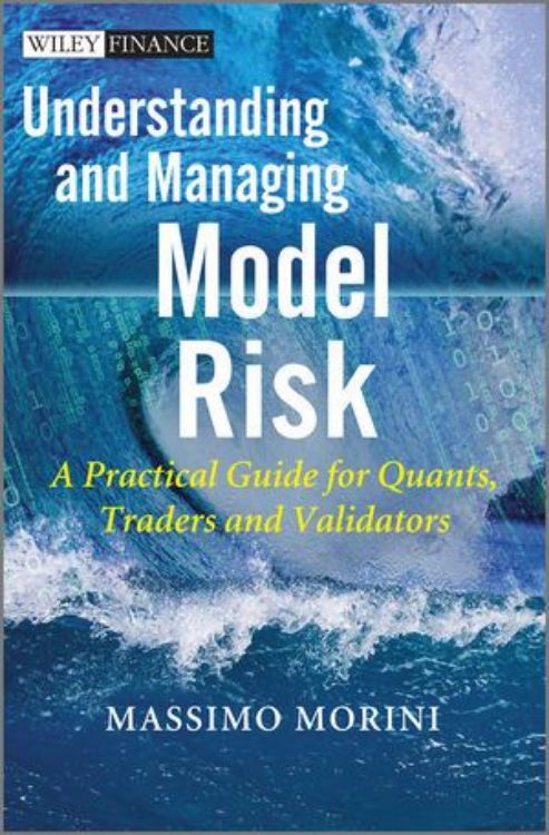 تصویر Understanding and Managing Model Risk: A Practical Guide for Quants, Traders and Validators