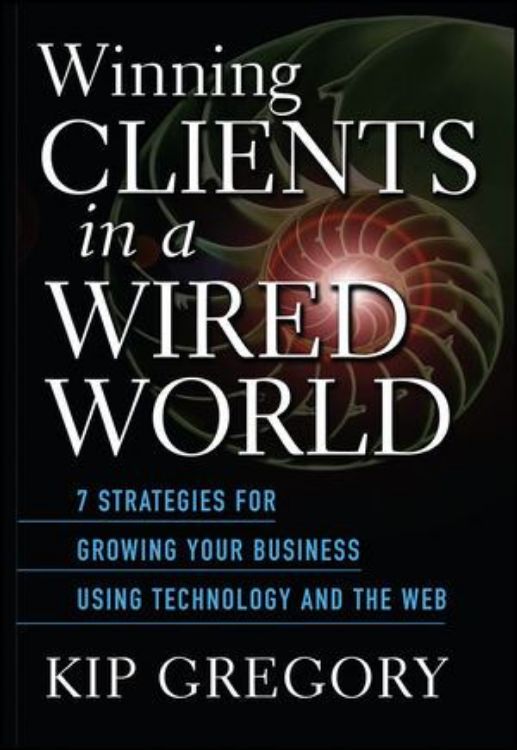 تصویر Winning Clients in a Wired World: Seven Strategies for Growing Your Business Using Technology and the Web