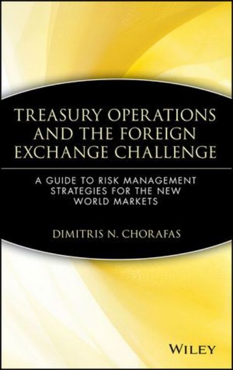 تصویر Treasury Operations and the Foreign Exchange Challenge: A Guide to Risk Management Strategies for the New World Markets