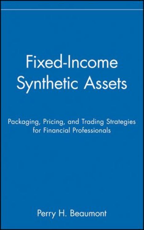 تصویر Fixed-Income Synthetic Assets: Packaging, Pricing, and Trading Strategies for Financial Professionals