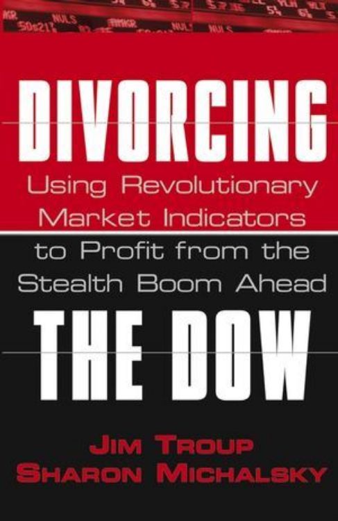 تصویر Divorcing the Dow: Using Revolutionary Market Indicators to Profit from the Stealth Boom Ahead