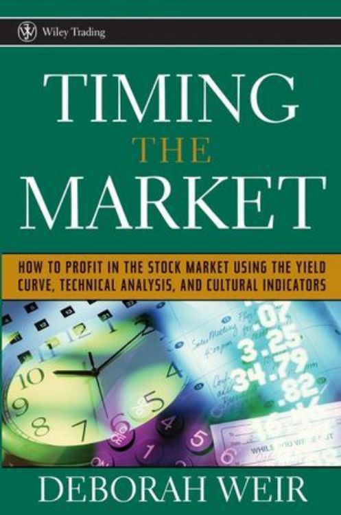 تصویر Timing the Market: How to Profit in the Stock Market Using the Yield Curve, Technical Analysis, and Cultural Indicators