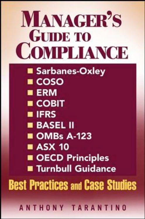 تصویر Manager's Guide to Compliance: Sarbanes-Oxley, COSO, ERM, COBIT, IFRS, BASEL II, OMB's A-123, ASX 10, OECD Principles, Turnbull Guidance, Best Practices, and Case Studies 