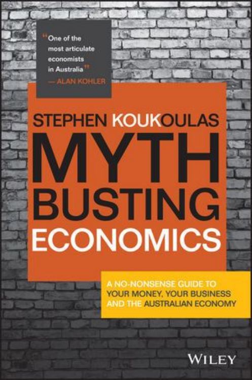 تصویر Myth-Busting Economics: A No-nonsense Guide to Your Money, Your Business and the Australian Economy