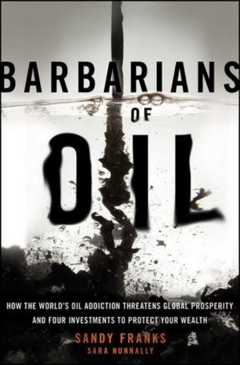 تصویر Barbarians of Oil: How the World's Oil Addiction Threatens Global Prosperity and Four Investments to Protect Your Wealth