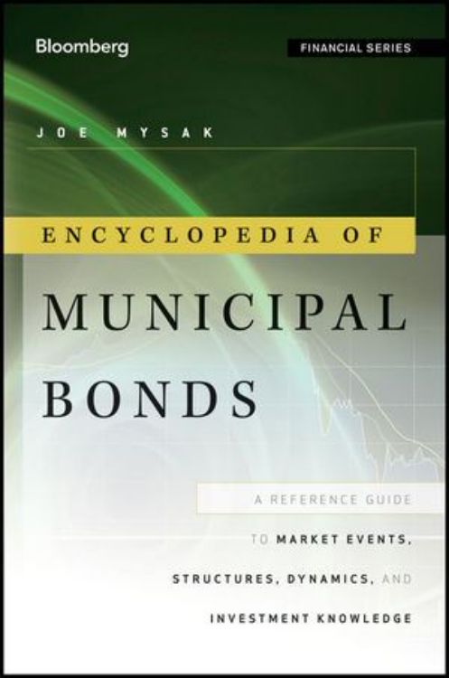 تصویر Encyclopedia of Municipal Bonds: A Reference Guide to Market Events, Structures, Dynamics, and Investment Knowledge