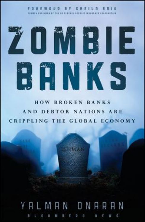 تصویر Zombie Banks: How Broken Banks and Debtor Nations Are Crippling the Global Economy