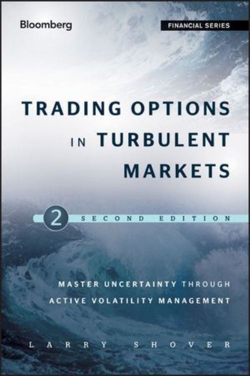 تصویر Trading Options in Turbulent Markets: Master Uncertainty through Active Volatility Management, 2nd Edition