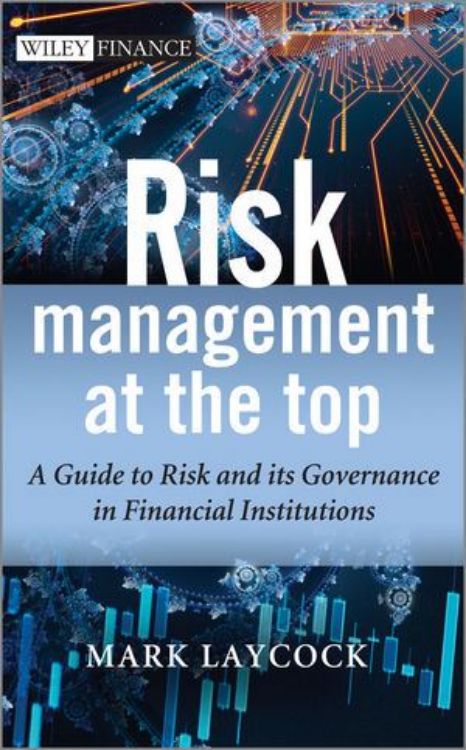 تصویر Risk Management At The Top: A Guide to Risk and its Governance in Financial Institutions