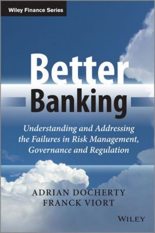 تصویر Better Banking: Understanding and Addressing the Failures in Risk Management, Governance and Regulation