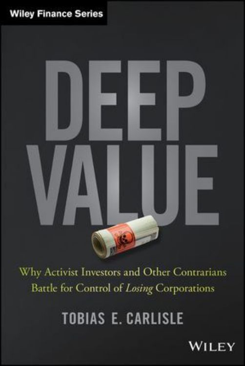 تصویر Deep Value: Why Activist Investors and Other Contrarians Battle for Control of Losing Corporations 