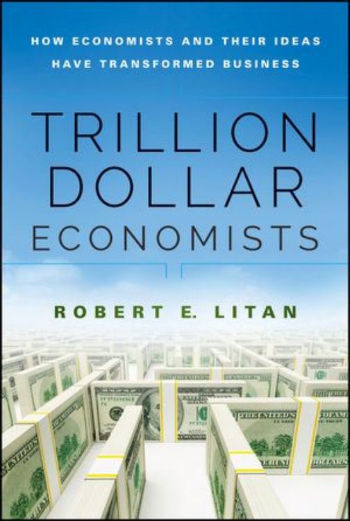 تصویر Trillion Dollar Economists: How Economists and Their Ideas have Transformed Business