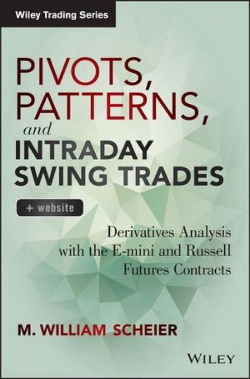 تصویر Pivots, Patterns, and Intraday Swing Trades: Derivatives Analysis with the E-mini and Russell Futures Contracts, + Website