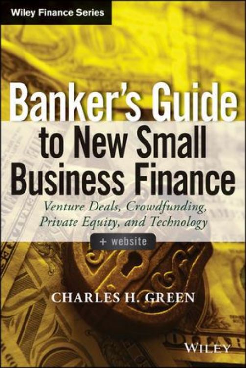 تصویر Banker's Guide to New Small Business Finance: Venture Deals, Crowdfunding, Private Equity, and Technology, + Website