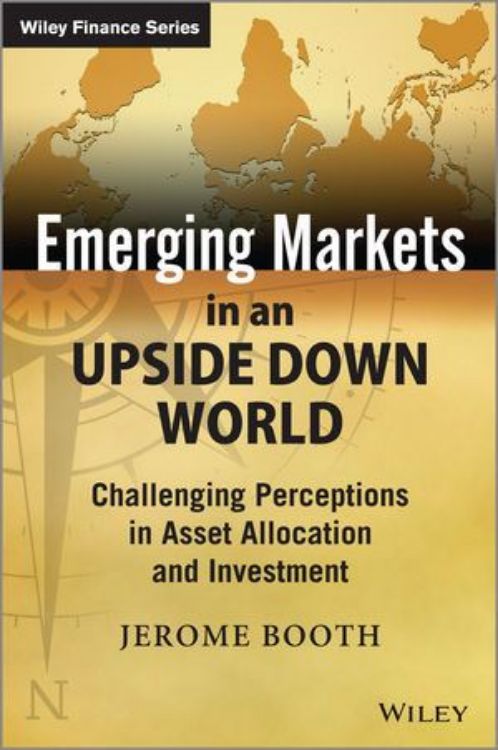 تصویر Emerging Markets in an Upside Down World: Challenging Perceptions in Asset Allocation and Investment
