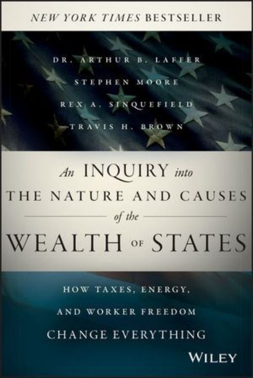 تصویر An Inquiry into the Nature and Causes of the Wealth of States: How Taxes, Energy, and Worker Freedom Change Everything