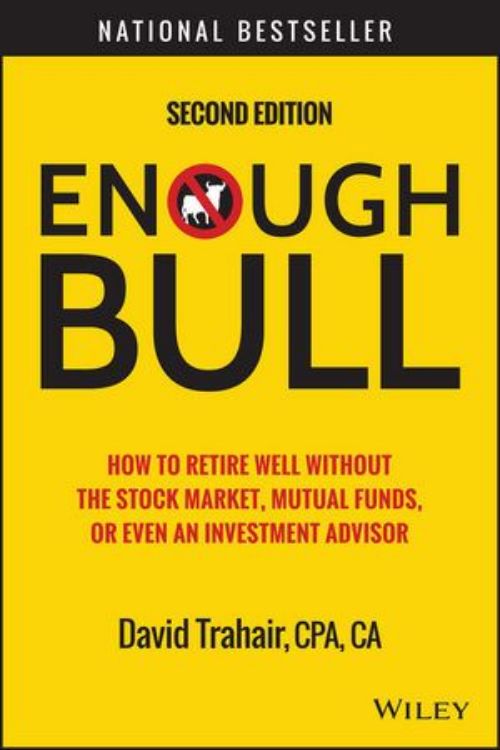 تصویر Enough Bull: How to Retire Well without the Stock Market, Mutual Funds, or Even an Investment Advisor, 2nd Edition