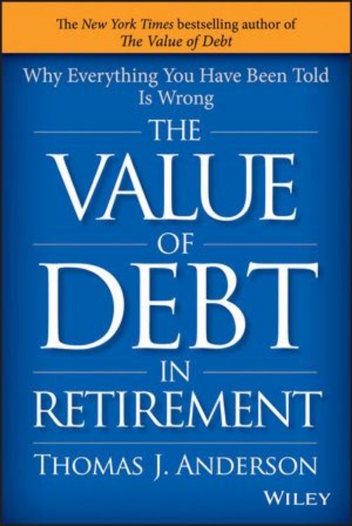 تصویر The Value of Debt in Retirement: Why Everything You Have Been Told Is Wrong
