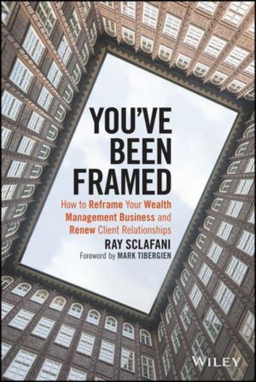 تصویر You've Been Framed: How to Reframe Your Wealth Management Business and Renew Client Relationships