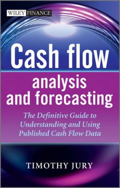 تصویر Cash Flow Analysis and Forecasting: The Definitive Guide to Understanding and Using Published Cash Flow Data