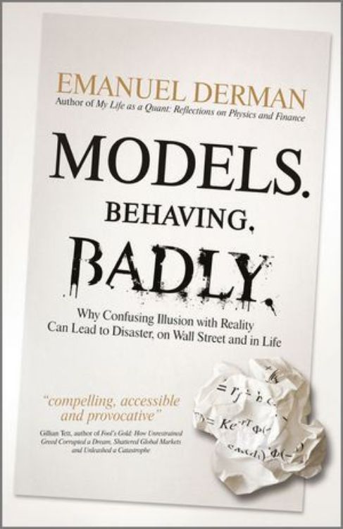 تصویر Models. Behaving. Badly: Why Confusing Illusion with Reality Can Lead to Disaster, on Wall Street and in Life