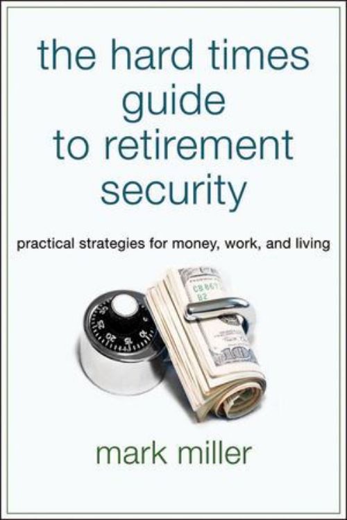 تصویر The Hard Times Guide to Retirement Security: Practical Strategies for Money, Work, and Living